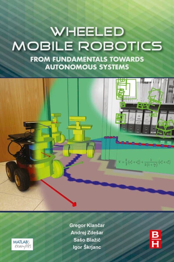 Wheeled Mobile Robotics: From Fundamentals Towards Autonomous Systems - eBook