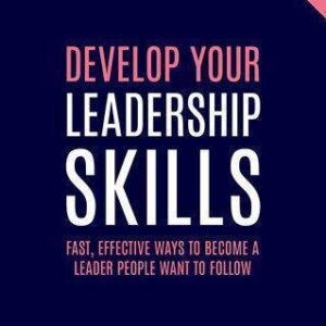 Develop Your Leadership Skills Fast Effective Ways To Become A Leader People Want To Follow Creating Success – PDF ebook