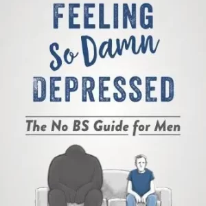 How To Stop Feeling So Damn Depressed The No Bs Guide For Men – PDF ebook