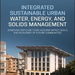 Integrated Sustainable Urban Water Energy And Solids Management Achieving Triple Net Zero Adverse Impact Goals And Resiliency Of Future Communities – PDF ebook
